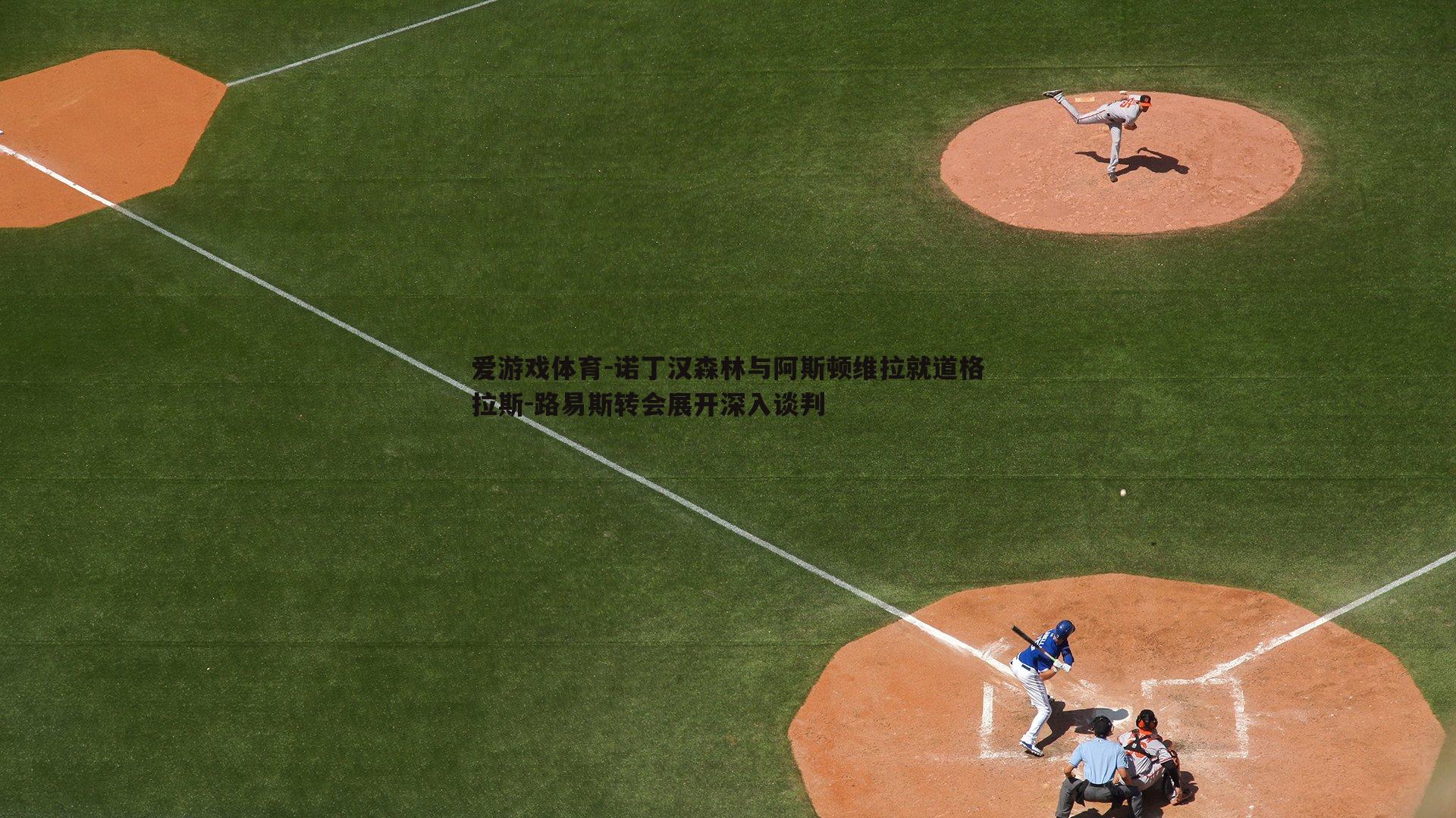 诺丁汉森林与阿斯顿维拉就道格拉斯-路易斯转会展开深入谈判